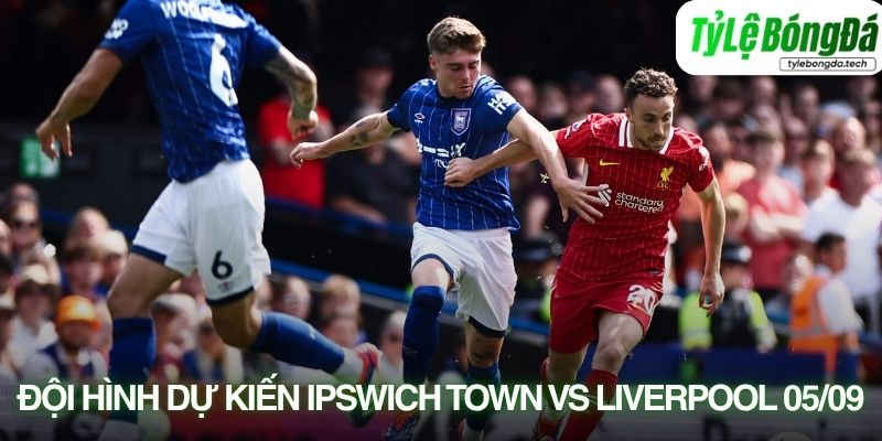 Lực lượng và đội hình dự kiến Ipswich Town vs Liverpool