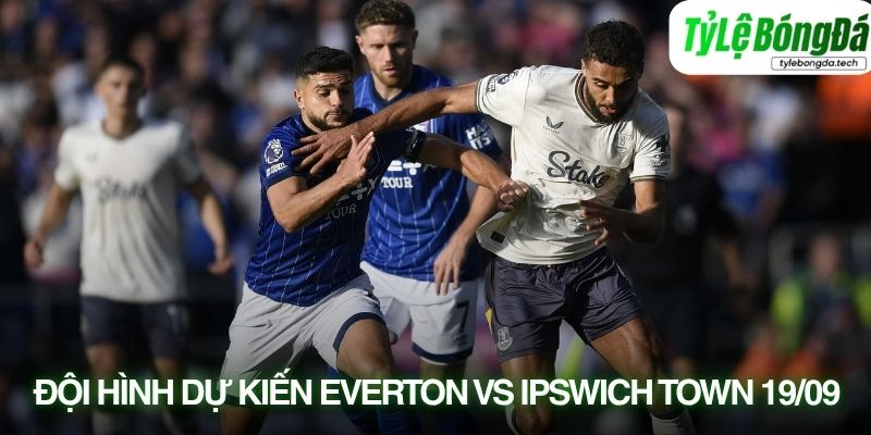 Tình hình lực lượng Everton vs Ipswich