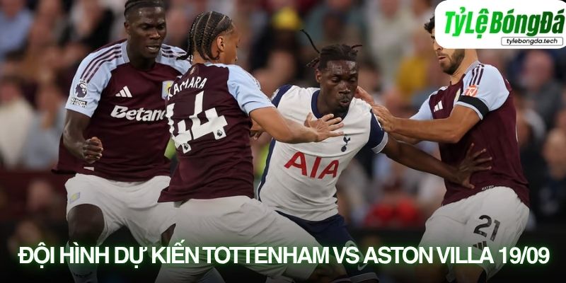 Tình hình lực lượng Tottenham Hotspur vs Aston Villa