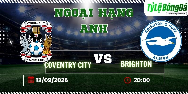 Tỷ lệ bóng đá Coventry City vs Brighton 20h00 ngày 13/09 - Premier League