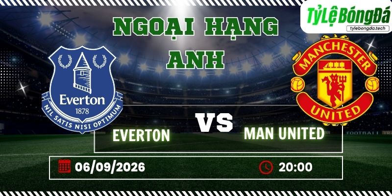Tỷ lệ bóng đá Everton vs Man United, 20h00 ngày 06/09 – Ngoại hạng Anh