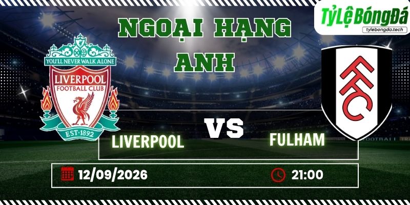 Tỷ lệ bóng đá Liverpool vs Fulham 21h00 ngày 12/09 - Premier League