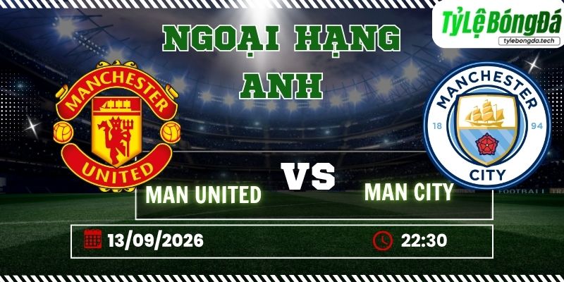 Tỷ lệ bóng đá Man United vs Man City 22h30 ngày 13/09 - Ngoại hạng Anh