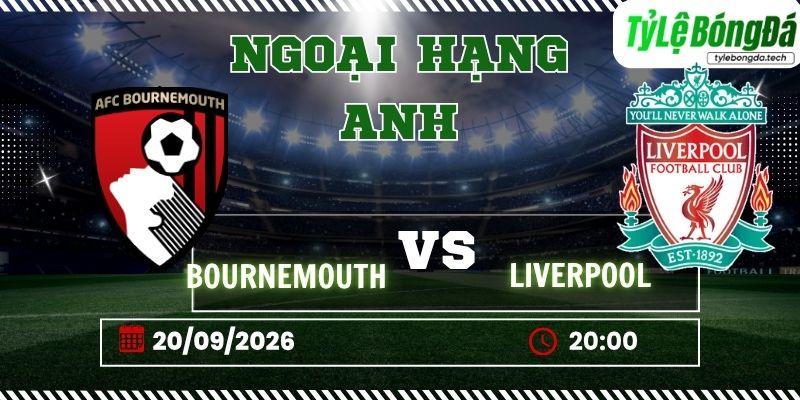 Tỷ lệ bóng đá Bournemouth vs Liverpool 20h00 ngày 20/09 - Ngoại hạng Anh